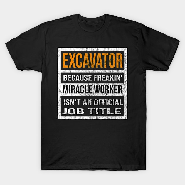 Excavator Because Freakin Miracle Worker Is Not An Official Job Title T-Shirt by familycuteycom